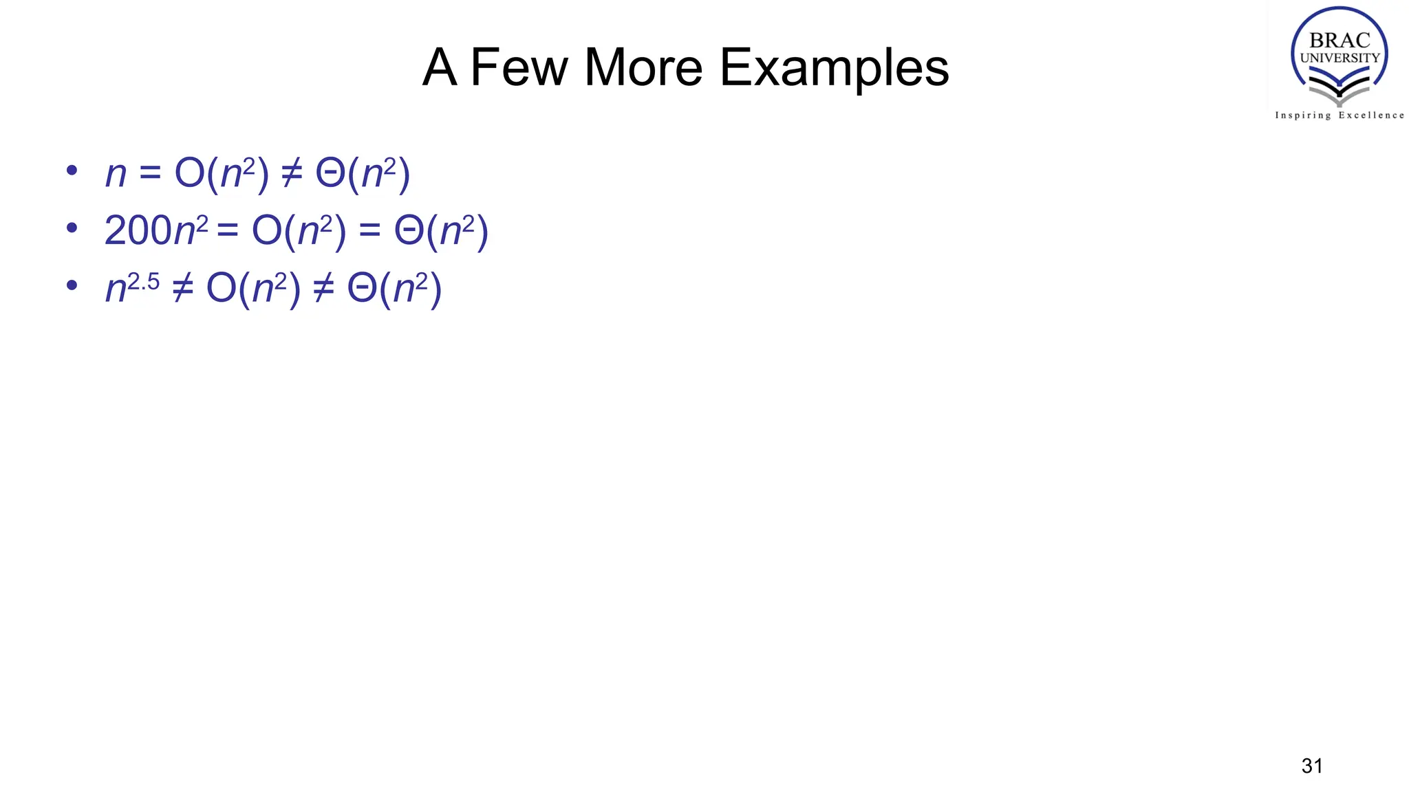 A Few More Examples
• n = O(n2
) ≠ Θ(n2
)
• 200n2
= O(n2
) = Θ(n2
)
• n2.5
≠ O(n2
) ≠ Θ(n2
)
31
 