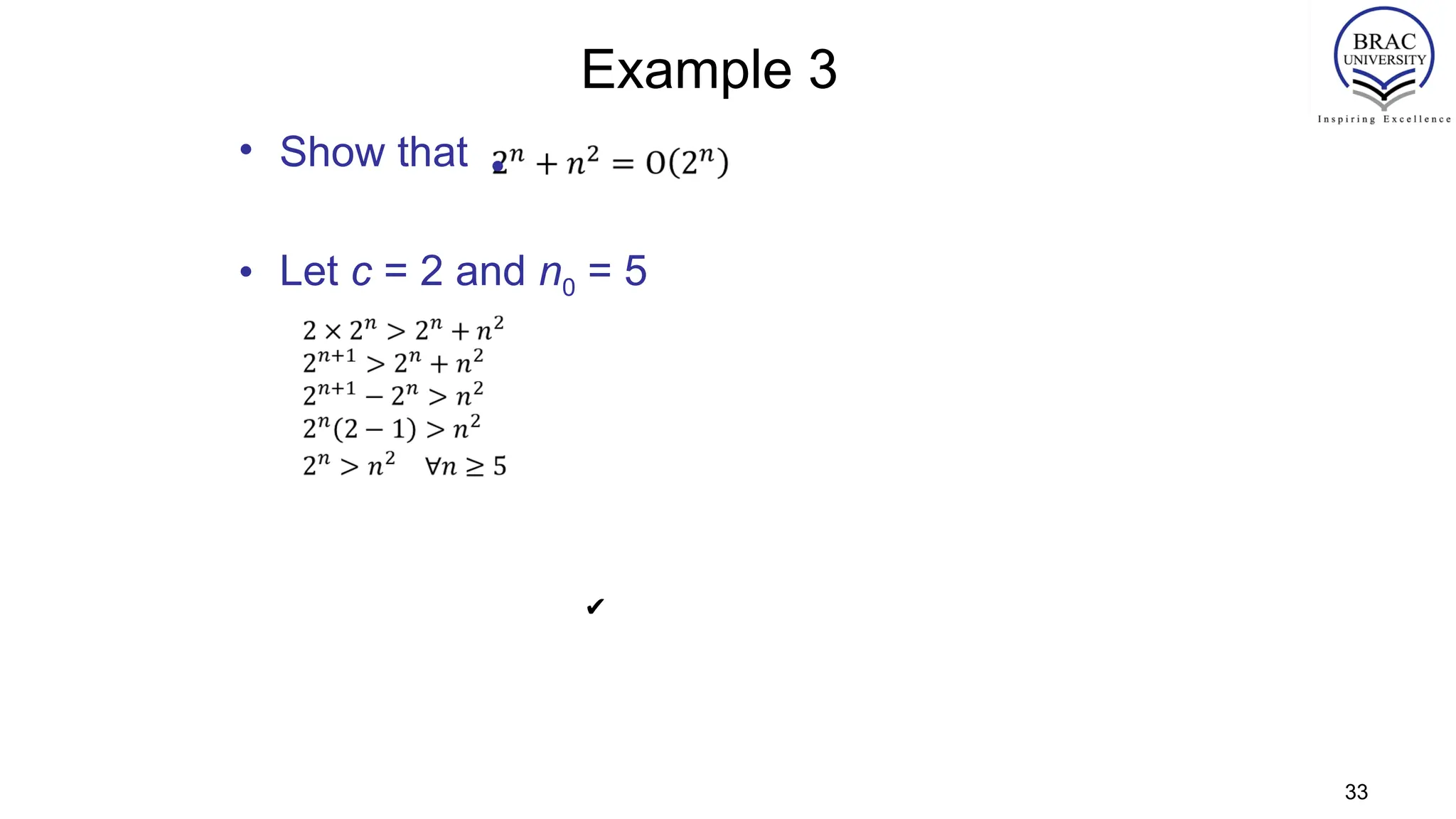 Example 3
• Show that
• Let c = 2 and n0 = 5
•
✔
33
 