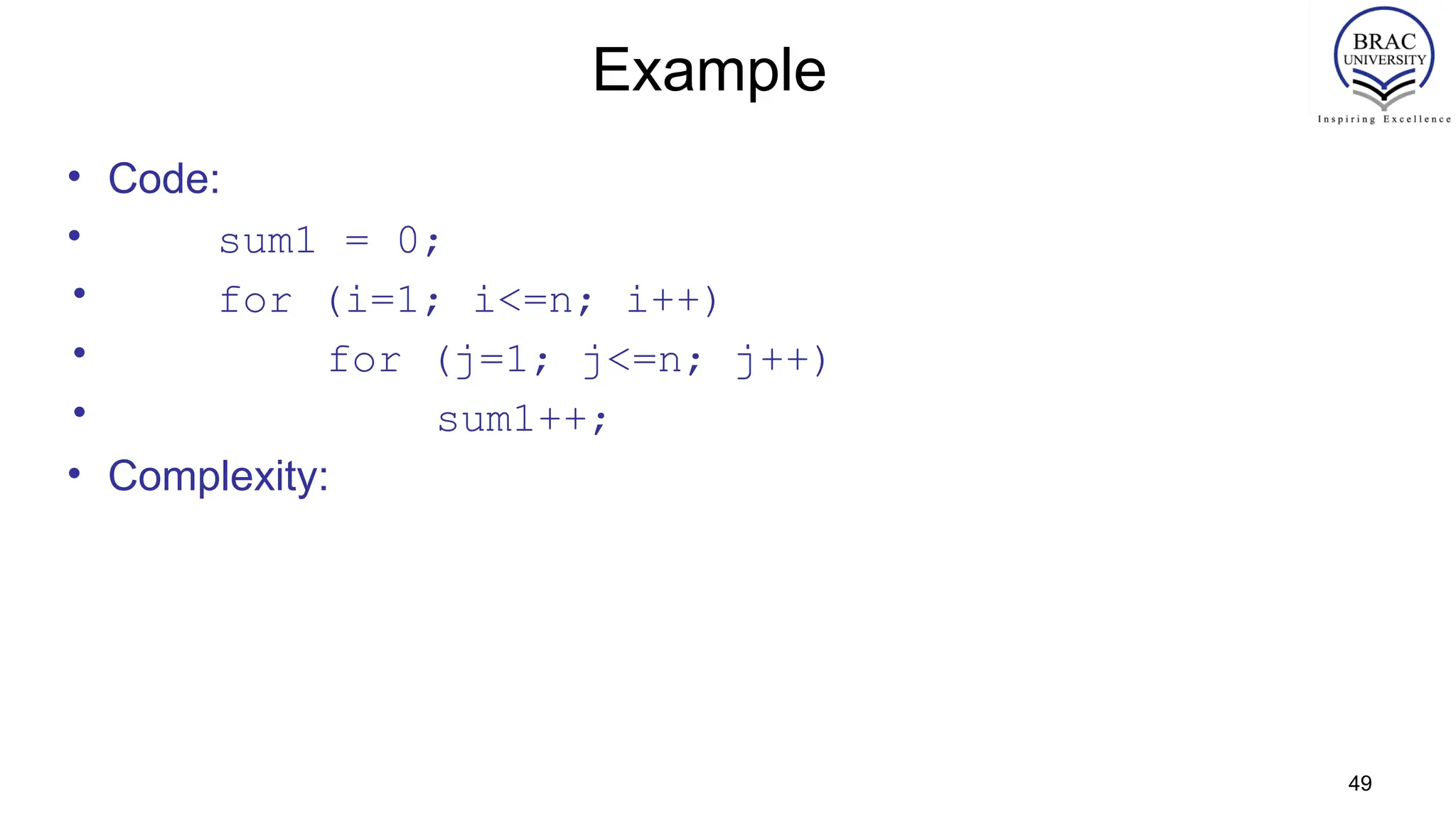 49
Example
• Code:
• sum1 = 0;
• for (i=1; i<=n; i++)
• for (j=1; j<=n; j++)
• sum1++;
• Complexity:
 