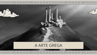 A ARTE GREGA
 