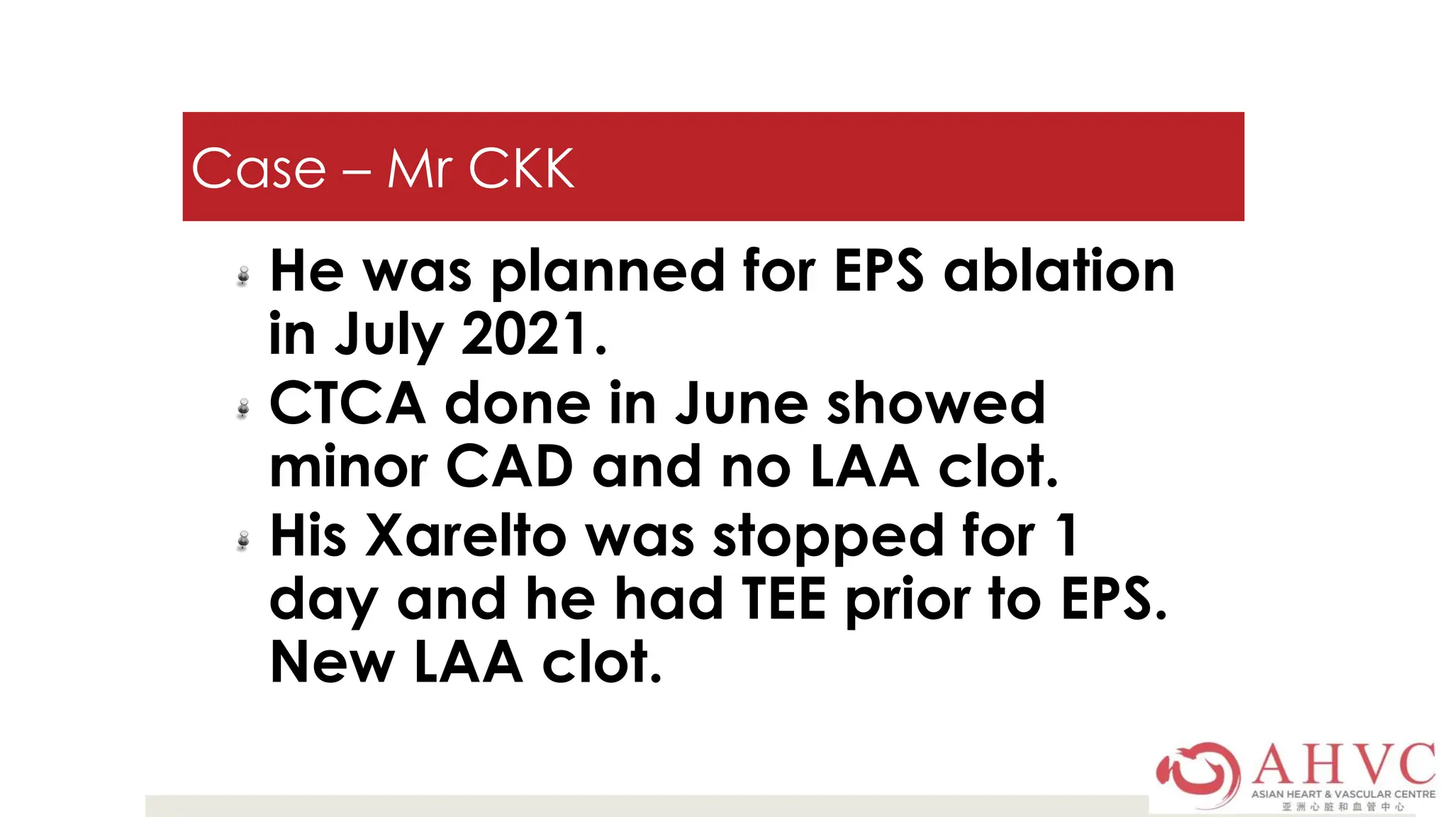 Case – Mr CKK
He was planned for EPS ablation
in July 2021.
CTCA done in June showed
minor CAD and no LAA clot.
His Xarelto was stopped for 1
day and he had TEE prior to EPS.
New LAA clot.
 