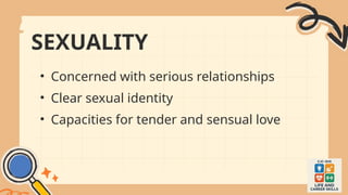 SEXUALITY
• Concerned with serious relationships
• Clear sexual identity
• Capacities for tender and sensual love
 