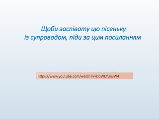 https://www.youtube.com/watch?v=DqWEY3ij3W4
Щоби заспівату цю пісеньку
із супроводом, піди за цим посиланням
 