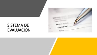 SISTEMA DE
EVALUACIÓN
 
