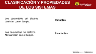 CLASIFICACIÓN Y PROPIEDADES
DE LOS SISTEMAS
Variantes
Invariantes
Los parámetros del sistema
cambian con el tiempo.
Los parámetros del sistema
NO cambian con el tiempo.
 