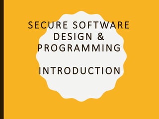 SECURE SOFTWARE
DESIGN &
PROGRAMMING
INTRODUCTION
 