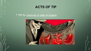 ACTS OF TIP
 TIP for removal or sale of organs
 