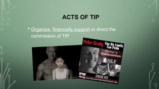 ACTS OF TIP
 Organize, financially support or direct the
commission of TIP
 