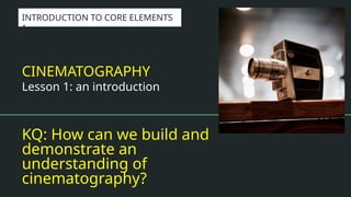 1. CINEMATOGRAPHY Intro.pptx an introduction to the main cinematography ...