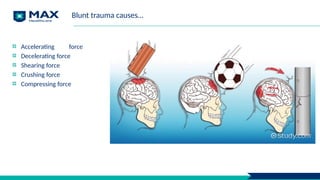 Blunt trauma causes…
Accelerating force
Decelerating force
Shearing force
Crushing force
Compressing force
 