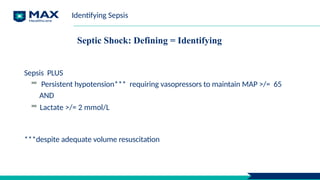 Identifying Sepsis
Septic Shock: Defining = Identifying
Sepsis PLUS
➡ Persistent hypotension*** requiring vasopressors to maintain MAP >/= 65
AND
➡ Lactate >/= 2 mmol/L
***despite adequate volume resuscitation
 
