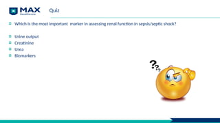 Quiz
Which is the most important marker in assessing renal function in sepsis/septic shock?
Urine output
Creatinine
Urea
Biomarkers
 