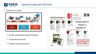 Syndromic approach: PCR Tests
Diagnosis of sepsis
 Nucleic acid detection by PCR technique
 Comprehensive panels
 Results in about 60 minutes
 