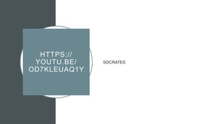 HTTPS://
YOUTU.BE/
OD7KLEUAQ1Y
SOCRATES
 