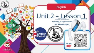 Unit 2 – Lesson 1
(pages 20 & 21)
Grammar And Vocabulary
Wednesday, 22 September 2025
English
Grade 5
Mr. Ahmed Fawzi
iBOOK
 