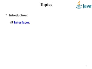 Topics
• Introduction:
Interfaces.
2
 