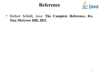 Reference
• Herbert Schildt, Java: The Complete Reference, 8/e,
Tata McGraw Hill, 2011.
23
 