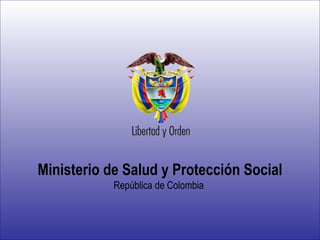 Ministerio de Salud y Protección Social
                                  República de Colombia


Ministerio de Salud y Protección Social
República de Colombia
 