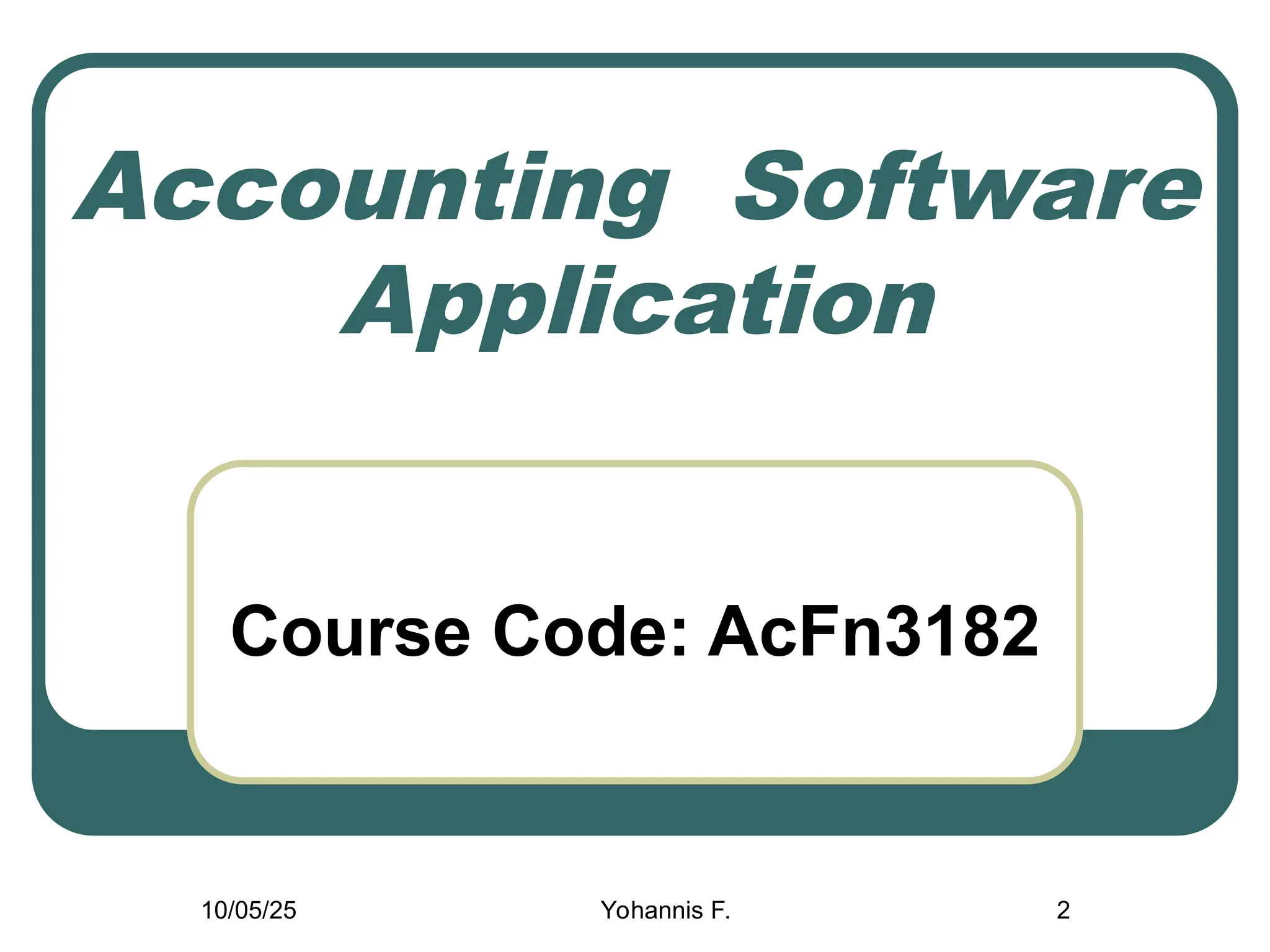 2
Accounting Software
Application
Course Code: AcFn3182
10/05/25 Yohannis F.
 