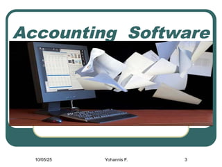 3
Accounting Software
Application
Course Code: AcFn3182
10/05/25 Yohannis F.
 