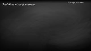 Знайдіть різниці множин
Різниця множин
 