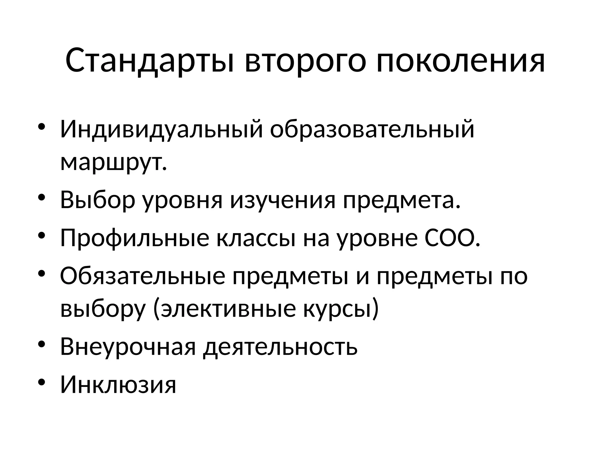 Стандарты второго поколения
• Индивидуальный образовательный
маршрут.
• Выбор уровня изучения предмета.
• Профильные классы на уровне СОО.
• Обязательные предметы и предметы по
выбору (элективные курсы)
• Внеурочная деятельность
• Инклюзия
 