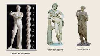Cânone de Praxísteles
Sátiro em repouso Diana de Gabii
 