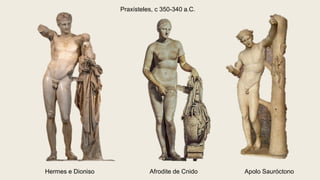 Hermes e Dioniso
Praxísteles, c 350-340 a.C.
Afrodite de Cnido Apolo Sauróctono
 