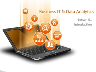 Business IT & Data Analytics
Lesson 01
Introduction
 