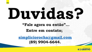 Turma:
Disciplina:
Tema:
Duvidas?
“Fale agora ou então”...
Entre em contato;
simpliciorocha@gmail.com
(89) 9904-6644.
 
