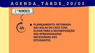 ● PLANEJAMENTO: RETOMADA
DAS AULAS DO LRCO COM
OLHAR PARA A RECOMPOSIÇÃO
DAS APRENDIZAGENS
NECESSÁRIAS AOS
ESTUDANTES.
 