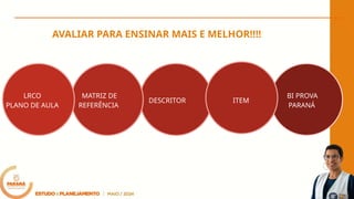 BI PROVA
PARANÁ
DESCRITOR
MATRIZ DE
REFERÊNCIA
LRCO
PLANO DE AULA
ITEM
AVALIAR PARA ENSINAR MAIS E MELHOR!!!!
 