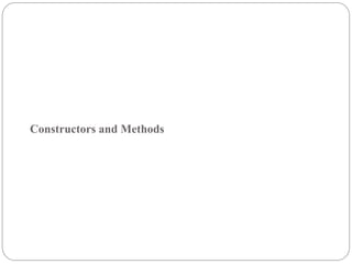 Constructors and Methods
 