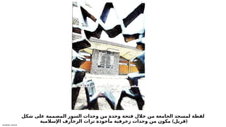 Sensitivity: Internal
‫شكل‬ ‫على‬ ‫المصممة‬ ‫السور‬ ‫وحدات‬ ‫من‬ ‫وحدة‬ ‫فتحة‬ ‫خالل‬ ‫من‬ ‫الجامعة‬ ‫لمسجد‬ ‫لقطة‬
) (
‫اإلسالمية‬ ‫الزخارف‬ ‫تراث‬ ‫مأخوذة‬ ‫زخرفية‬ ‫وحدات‬ ‫من‬ ‫مكون‬ ‫قريل‬
.
‫ة‬6
‫ف‬6
‫ي‬6
‫ل‬6
‫خ‬ 6
‫م‬6
‫ش‬6
‫ا‬6
‫ه‬ 6
‫د‬ 6
‫ر‬6
‫ي‬6
‫و‬6
‫ص‬6
‫ت‬
 