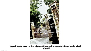 Sensitivity: Internal
‫الوسط‬ ‫مجمع‬ ‫سور‬ ‫من‬ ً‫ء‬‫جز‬ ‫يحتل‬ ‫الذى‬ ‫الجامعة‬ ‫مدير‬ ‫مكتب‬ ‫لمدخل‬ ‫جانبية‬ ‫لقطة‬
‫الشمالى‬
.
‫ة‬6
‫ف‬6
‫ي‬6
‫ل‬6
‫خ‬ 6
‫م‬6
‫ش‬6
‫ا‬6
‫ه‬ 6
‫د‬ 6
‫ر‬6
‫ي‬6
‫و‬6
‫ص‬6
‫ت‬
 