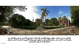 Sensitivity: Internal
) (
‫مع‬ ‫يتقاطع‬ ‫هو‬ ‫و‬ ‫المين‬ ‫لشارع‬ ‫الشمالي‬ ‫الطرف‬ ‫فيها‬ ‫يظهر‬ ‫خاصة‬ ‫بعدسة‬ ‫لقطة‬
‫ينصف‬ ‫داخلي‬ ‫شارع‬ ‫الصورة‬ ‫نهاية‬ ‫في‬ ‫يظهر‬ ‫و‬ ‫الوسط‬ ‫مجمع‬ ‫في‬ ‫داخلي‬ ‫أخر‬ ‫شارع‬
‫التاريخي‬ ‫غردون‬ ‫كلية‬ ‫مجمع‬
 