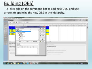 Building (OBS)
2- click add on the command bar to add new OBS, and use
arrows to optimize the new OBS in the hierarchy.
 