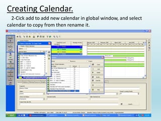 Creating Calendar.
2-Cick add to add new calendar in global window, and select
calendar to copy from then rename it.
 