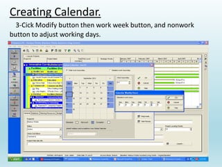 Creating Calendar.
3-Cick Modify button then work week button, and nonwork
button to adjust working days.
 