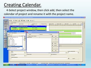 Creating Calendar.
4-Select project window, then click add, then select the
calendar of project and rename it with the project name.
 