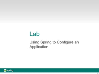 Lab
25
Using Spring to Configure an
Application
 