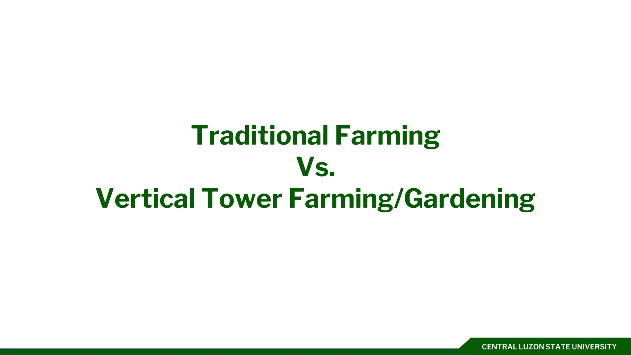 CENTRAL LUZON STATE UNIVERSITY
Traditional Farming
Vs.
Vertical Tower Farming/Gardening
 