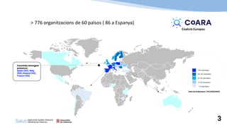 3
>35 members
<5 members
Countries strongest
presence:
Spain (83), Italy
(68), Poland (53),
France (50)
20-35 members
15-19 members
5-14 members
Total nb of Members: 716 (22/01/2025)
Coalició Europea
> 776 organitzacions de 60 països ( 86 a Espanya)
 