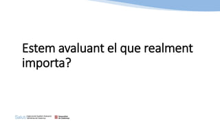 Estem avaluant el que realment
importa?
 