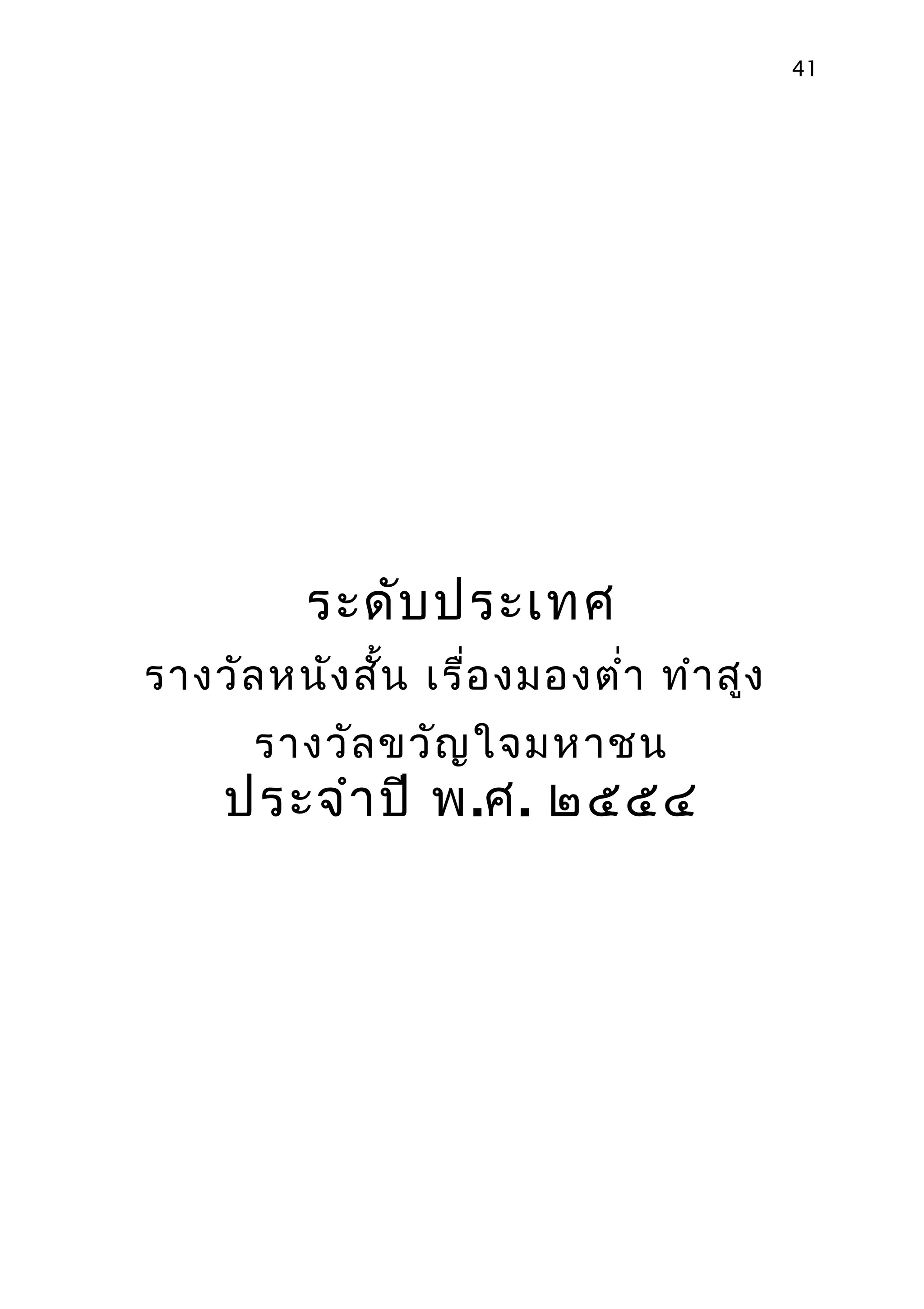 41




          ระดับ ประเทศ
รางวัล หนัง สั้น เรื่อ งมองตำ่า ทำา สูง
      รางวัล ขวัญ ใจมหาชน
     ประจำา ปี พ.ศ. ๒๕๕๔
 