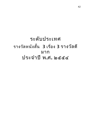 42




         ระดับ ประเทศ
รางวัล หนัง สัน 3 เรื่อ ง 3 รางวัล ดี
              ้
               มาก
    ประจำา ปี พ.ศ. ๒๕๕๔
 