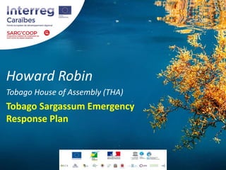 Howard Robin
Tobago House of Assembly (THA)
Tobago Sargassum Emergency
Response Plan
 