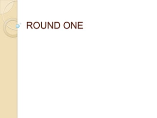 ROUND ONE