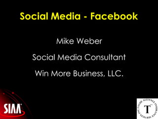 Social Media - FacebookMike WeberSocial Media ConsultantWin More Business, LLC.