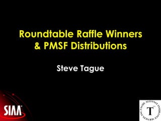 Roundtable Raffle Winners& PMSF DistributionsSteve Tague